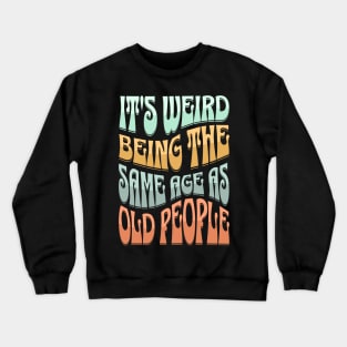 It's Weird Being the Same Age as Old People Funny Hippie Crewneck Sweatshirt